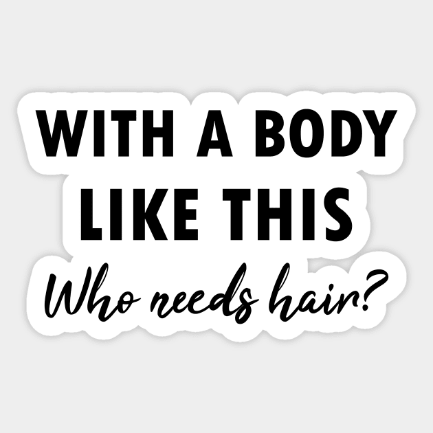 With a body like this who needs hair? funny, offensive, gift idea Sticker by Rubystor